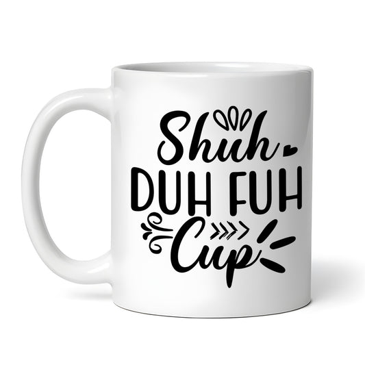 Shuh Duh Fuh Cup, Funny Office Coffee Mug, Novelty Tea Cup, 11 oz Ceramic